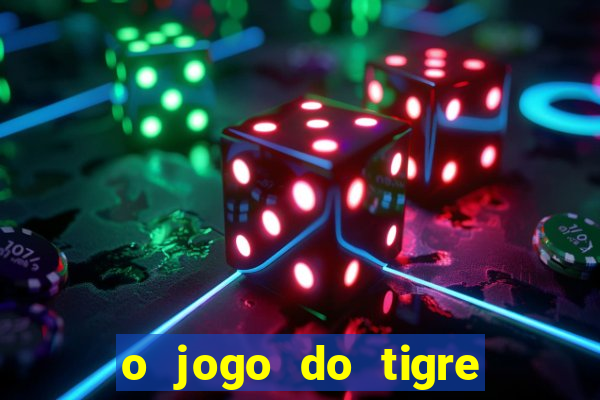 o jogo do tigre da dinheiro